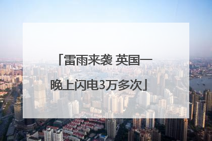 雷雨来袭 英国一晚上闪电3万多次
