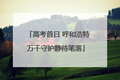 高考首日 呼和浩特万千守护静待笔落