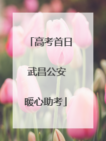 高考首日 武昌公安暖心助考