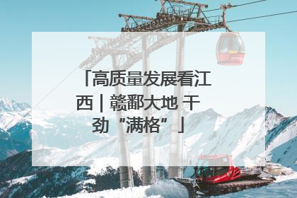 高质量发展看江西｜赣鄱大地 干劲“满格”