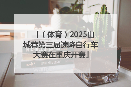 （体育）2025山城巷第三届速降自行车大赛在重庆开赛