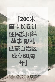 200米唐卡长卷讲述民族团结故事 献礼西藏自治区成立60周年