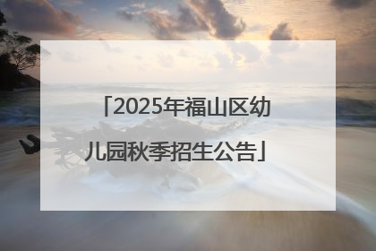 2025年福山区幼儿园秋季招生公告