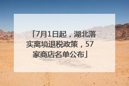 7月1日起，湖北落实离境退税政策，57家商店名单公布