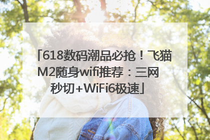 618数码潮品必抢！飞猫M2随身wifi推荐：三网秒切+WiFi6极速