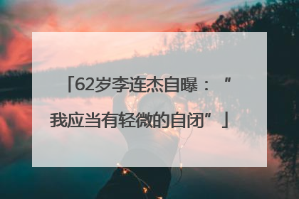 62岁李连杰自曝：“我应当有轻微的自闭”