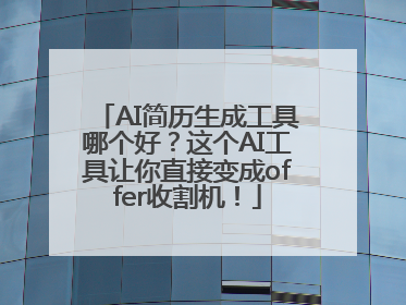 AI简历生成工具哪个好？这个AI工具让你直接变成offer收割机！